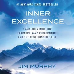 Inner Excellence: Train Your Mind for Extraordinary Performance and the Best Possible Life Audibook, by Jim Murphy