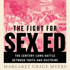 The Fight for Sex Ed: The Century-Long Battle Between Truth and Doctrine Audibook, by Margaret Grace Myers