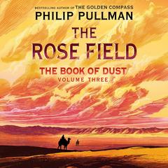 The Book of Dust: The Rose Field (Book of Dust, Volume 3) Audibook, by 