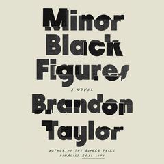 Minor Black Figures: A Novel Audibook, by Brandon Taylor