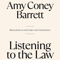 Listening to the Law: Reflections on the Court and Constitution Audibook, by Amy Coney Barrett