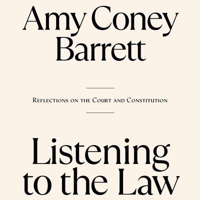 Listening to the Law: Reflections on the Court and Constitution Audibook, by Amy Coney Barrett