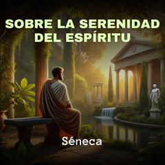 Sobre la Serenidad del Espíritu Audibook, by Seneca