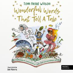 Wonderful Words That Tell a Tale: An etymological exploration of over 100 everyday words Audibook, by Tom Read Wilson