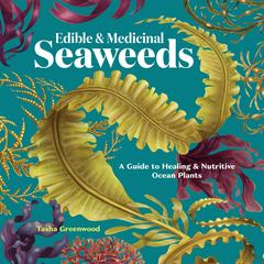 Edible & Medicinal Seaweeds: A Guide to Healing & Nutritive Ocean Plants Audibook, by Tasha Greenwood