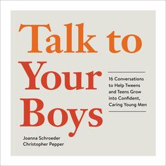 Talk to Your Boys: 16 Conversations to Help Tweens and Teens Grow into Confident, Caring Young Men Audibook, by Christopher Pepper