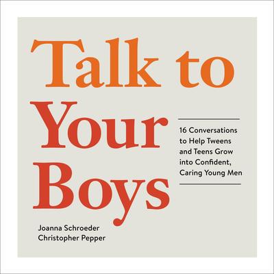 Talk to Your Boys: 16 Conversations to Help Tweens and Teens Grow into Confident, Caring Young Men Audibook, by Christopher Pepper