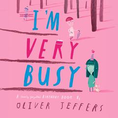 I'm Very Busy: A (Nearly Forgotten) Birthday Book Audibook, by Oliver Jeffers