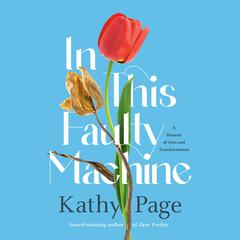 In This Faulty Machine: A Memoir of Loss and Transformation Audibook, by Kathy Page