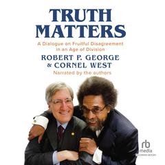 Truth Matters: A Dialogue on Fruitful Disagreement in an Age of Division Audibook, by Cornel West