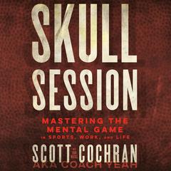 Skull Session: Mastering the Mental Game in Sports, Work, and Life Audibook, by Scott Cochran