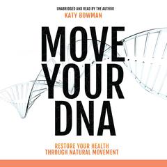 Move Your DNA: Restore Your Health Through Natural Movement Audibook, by Katy Bowman