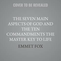 The Seven Main Aspects of God and The Ten Commandments The Master Key to Life: The Ground Plan of the Bible (with The Golden Key) Audibook, by Emmet Fox