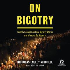 On Bigotry: Twenty Lessons on How Bigotry Works and What to Do About It Audibook, by Nicholas Ensley Mitchell