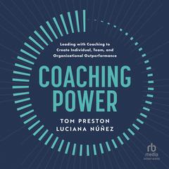 Coaching Power: Leading With Coaching to Create Individual, Team, and Organizational Outperformance Audibook, by Luciana Nunez