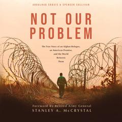 Not Our Problem: The True Story of an Afghan Refugee, an American Promise, and the World Between Them Audibook, by Abdulhaq Sodais