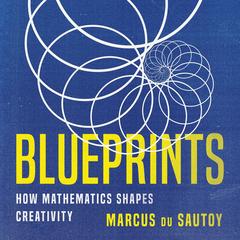 Blueprints: How Mathematics Shapes Creativity Audibook, by Marcus du Sautoy