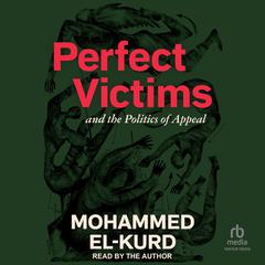 Perfect Victims: and the Politics of Appeal Audibook, by Mohammed El-kurd