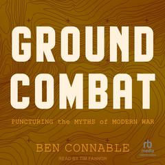 Ground Combat: Puncturing the Myths of Modern War Audibook, by 