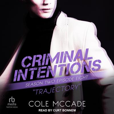 Criminal Intentions: Season Two, Episode Eight: Trajectory Audibook, by Cole McCade