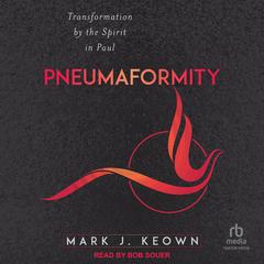 Pneumaformity: Transformation by the Spirit in Paul Audibook, by Mark J. Keown