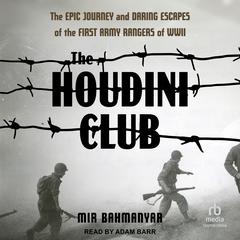 The Houdini Club: The Epic Journey and Daring Escapes of the First Army Rangers of WWII Audibook, by Mir Bahmanyar