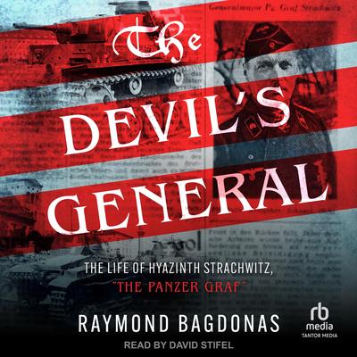 The Devil's General: The Life of Hyazinth Strachwitz, 'The Panzer Graf' Audibook, by Raymond Bagdonas