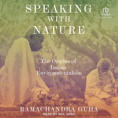 Speaking with Nature: The Origins of Indian Environmentalism Audibook, by Ramachandra Guha