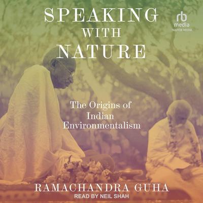 Speaking with Nature: The Origins of Indian Environmentalism Audibook, by Ramachandra Guha