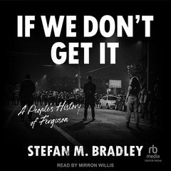 If We Don't Get It: A People's History of Ferguson Audibook, by Stefan M. Bradley