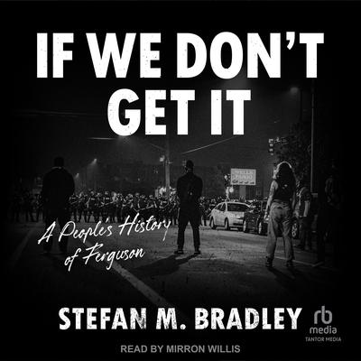 If We Don't Get It: A People's History of Ferguson Audibook, by Stefan M. Bradley