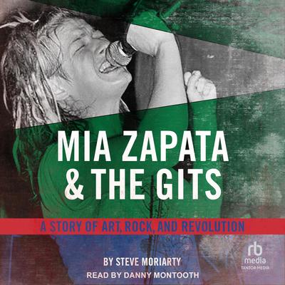 Mia Zapata and The Gits: A Story of Art, Rock and Revolution Audibook, by Steve Moriarty