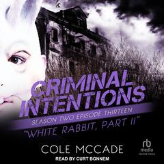 Criminal Intentions: Season Two, Episode Thirteen: White Rabbit, Part II Audibook, by Cole McCade
