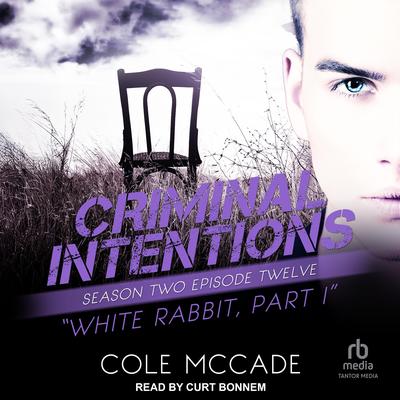 Criminal Intentions: Season Two, Episode Twelve: White Rabbit, Part I Audibook, by Cole McCade