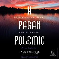 A Pagan Polemic: Reflections on Nature, Consciousness, and Anarchism Audibook, by Jack Loeffler