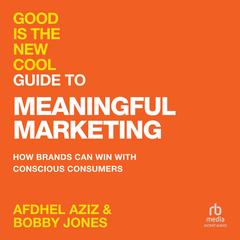 Good Is the New Cool Guide to Meaningful Marketing: How Brands Can Win with Conscious Consumers Audibook, by Afdhel Aziz