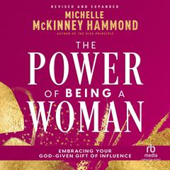 The Power of Being a Woman: Embracing Your God-Given Gift of Influence, Revised and Expanded Audibook, by Michelle McKinney Hammond