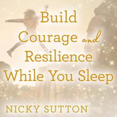 Build Courage and Resilience While You Sleep Audibook, by Nicky Sutton