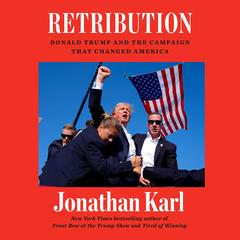 Retribution: Donald Trump and the Campaign That Changed America Audibook, by Jonathan Karl