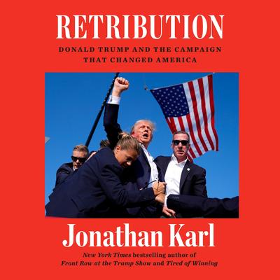 Retribution: Donald Trump and the Campaign That Changed America Audibook, by Jonathan Karl