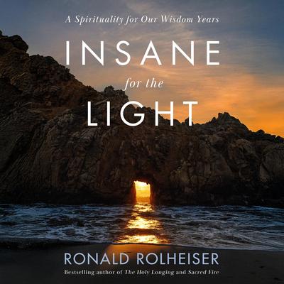 Insane for the Light: A Spirituality for Our Wisdom Years Audibook, by Ronald Rolheiser