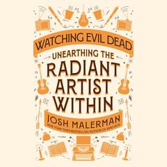 Watching Evil Dead: Unearthing the Radiant Artist Within Audibook, by Josh Malerman
