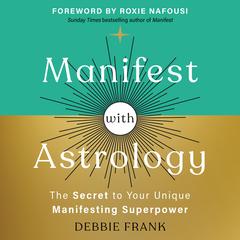 Manifest with Astrology: The Secret to Your Unique Manifesting Superpower Audibook, by Debbie Frank
