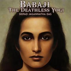 Babaji: The Deathless Yogi Audibook, by Sripad Jagannatha Das