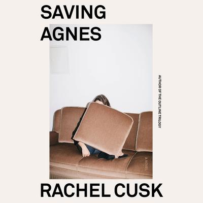 Saving Agnes: A Novel Audibook, by Rachel Cusk