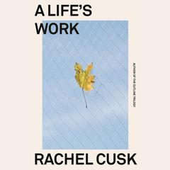 A Life's Work: On Becoming a Mother Audibook, by Rachel Cusk
