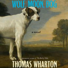Wolf, Moon, Dog: A novel Audibook, by Thomas Wharton