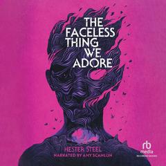 The Faceless Thing We Adore Audibook, by Hester Steel