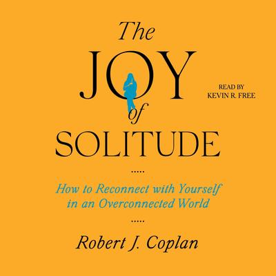 The Joy of Solitude: How to Reconnect with Yourself in an Overconnected World Audibook, by Robert J. Coplan
