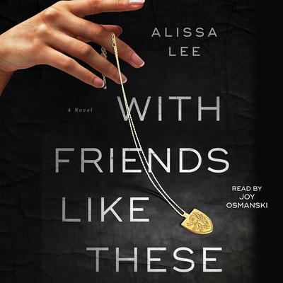 With Friends Like These: A Novel Audibook, by Alissa Lee